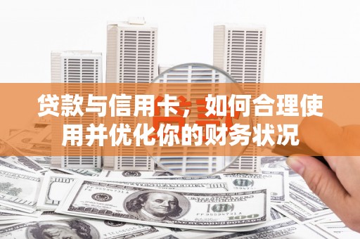 头份贷款与信用卡，如何合理使用并优化你的财务状况