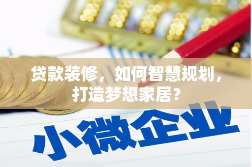 头份贷款装修，如何智慧规划，打造梦想家居？