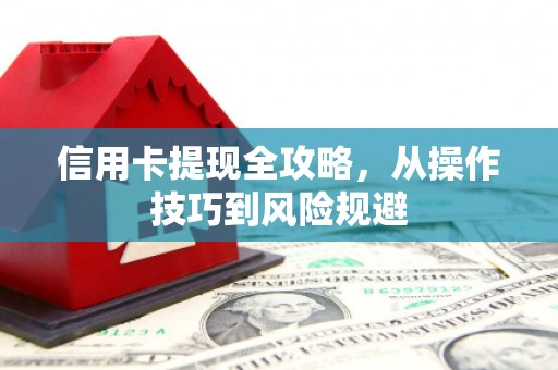 头份信用卡提现全攻略，从操作技巧到风险规避