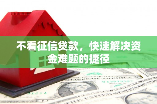 头份不看征信贷款，快速解决资金难题的捷径