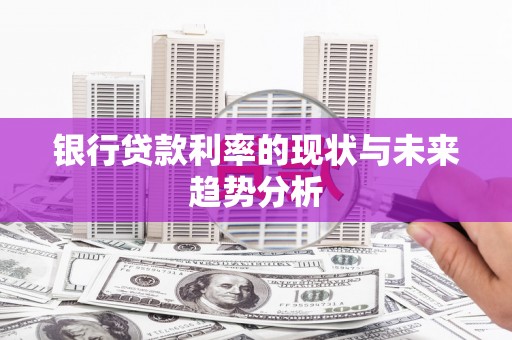 头份银行贷款利率的现状与未来趋势分析