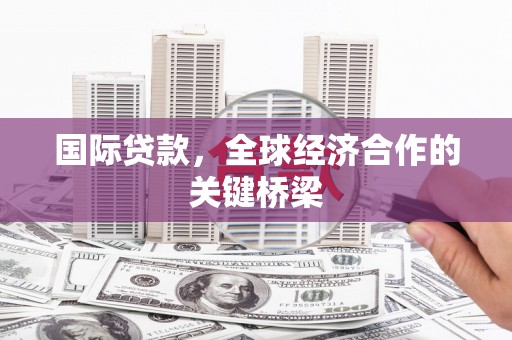头份国际贷款，全球经济合作的关键桥梁