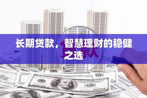 头份长期贷款，智慧理财的稳健之选