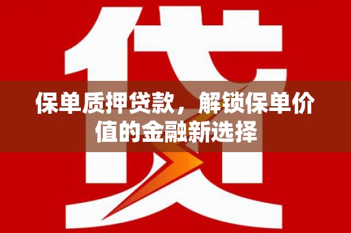 头份保单质押贷款，解锁保单价值的金融新选择