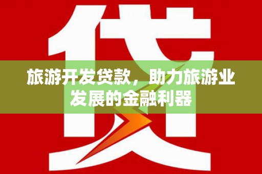 头份旅游开发贷款，助力旅游业发展的金融利器