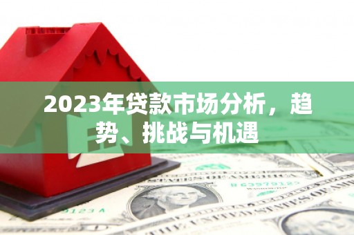 头份2023年贷款市场分析，趋势、挑战与机遇