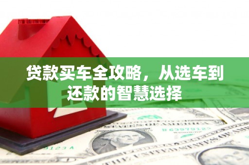 头份贷款买车全攻略，从选车到还款的智慧选择