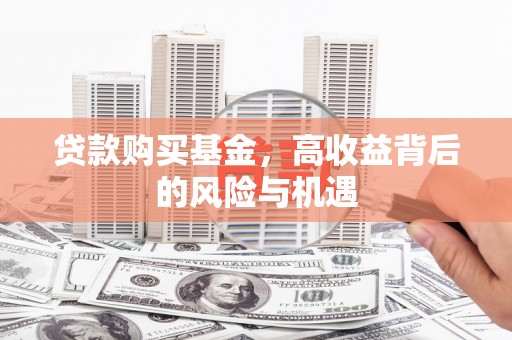 头份贷款购买基金，高收益背后的风险与机遇