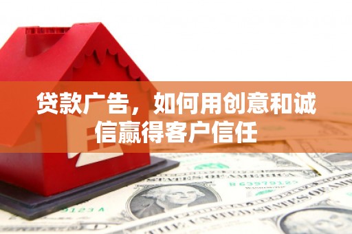 头份贷款广告，如何用创意和诚信赢得客户信任