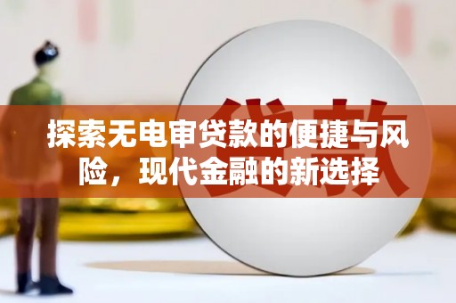 头份探索无电审贷款的便捷与风险，现代金融的新选择