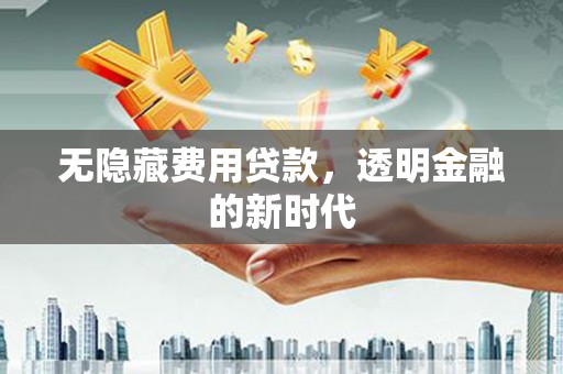 头份无隐藏费用贷款，透明金融的新时代