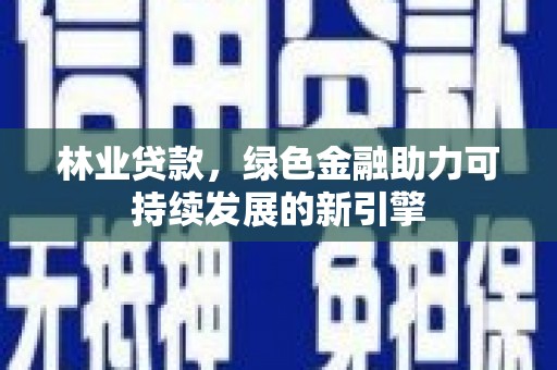 头份林业贷款，绿色金融助力可持续发展的新引擎