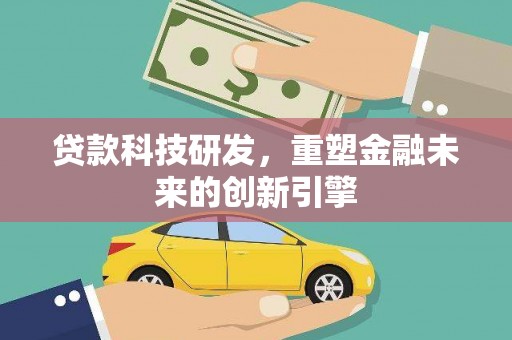 头份贷款科技研发，重塑金融未来的创新引擎
