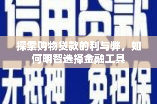 头份探索购物贷款的利与弊，如何明智选择金融工具