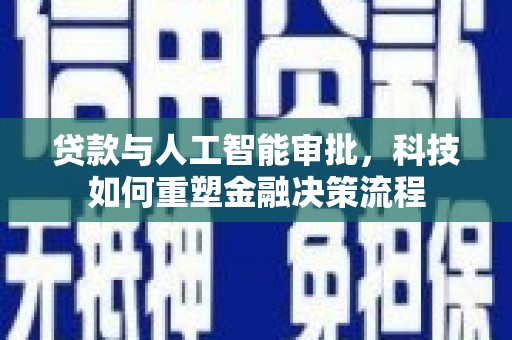 头份贷款与人工智能审批，科技如何重塑金融决策流程