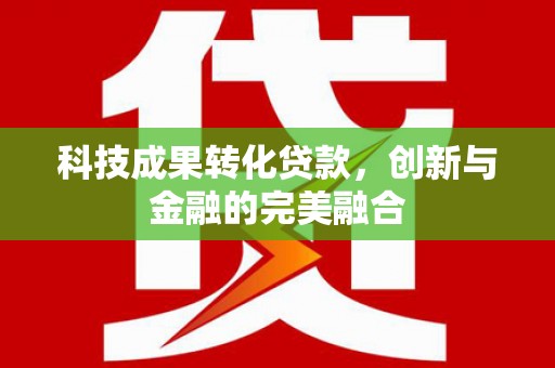 头份科技成果转化贷款，创新与金融的完美融合