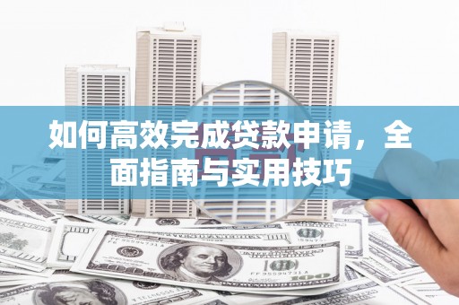 头份如何高效完成贷款申请，全面指南与实用技巧