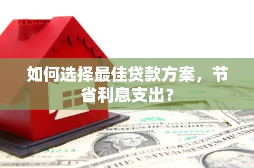 头份如何选择最佳贷款方案，节省利息支出？