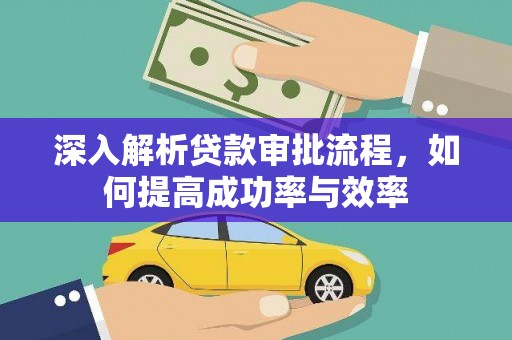 头份深入解析贷款审批流程，如何提高成功率与效率