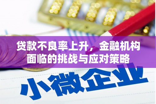 头份贷款不良率上升，金融机构面临的挑战与应对策略