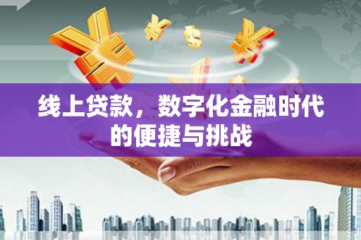 头份线上贷款，数字化金融时代的便捷与挑战
