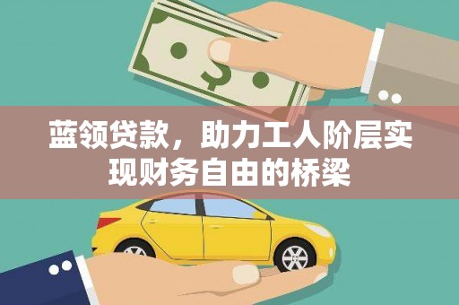 头份蓝领贷款，助力工人阶层实现财务自由的桥梁