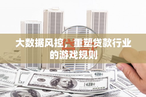 头份大数据风控，重塑贷款行业的游戏规则