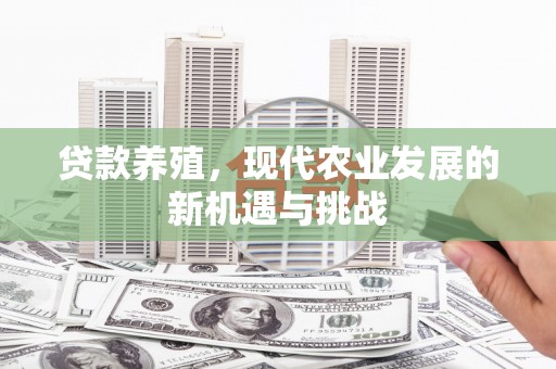 头份贷款养殖，现代农业发展的新机遇与挑战