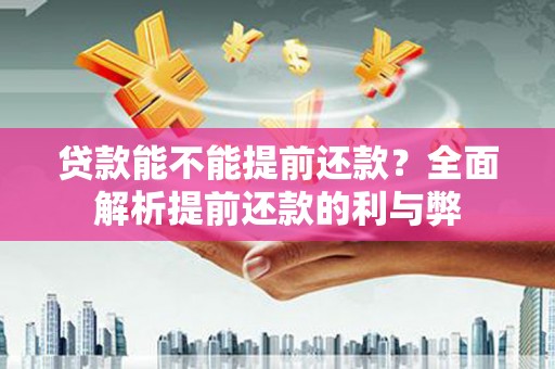 头份贷款能不能提前还款？全面解析提前还款的利与弊