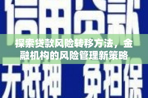 头份探索贷款风险转移方法，金融机构的风险管理新策略