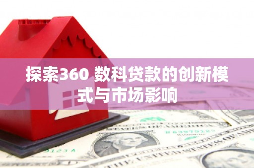 头份探索360 数科贷款的创新模式与市场影响