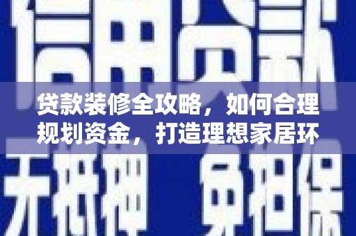 头份贷款装修全攻略，如何合理规划资金，打造理想家居环境