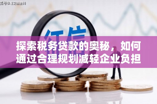 头份探索税务贷款的奥秘，如何通过合理规划减轻企业负担