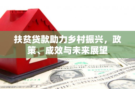 头份扶贫贷款助力乡村振兴，政策、成效与未来展望
