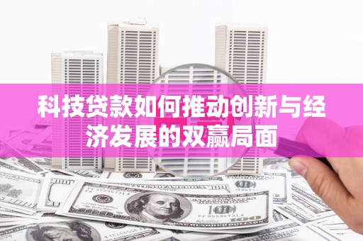 头份科技贷款如何推动创新与经济发展的双赢局面