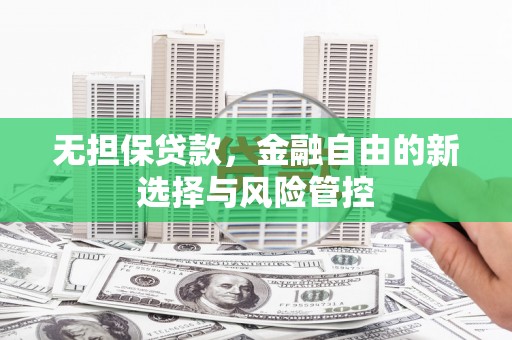 头份无担保贷款，金融自由的新选择与风险管控