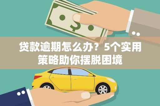 头份贷款逾期怎么办？5个实用策略助你摆脱困境