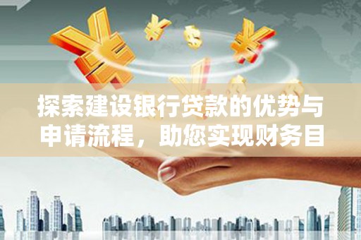 头份探索建设银行贷款的优势与申请流程，助您实现财务目标