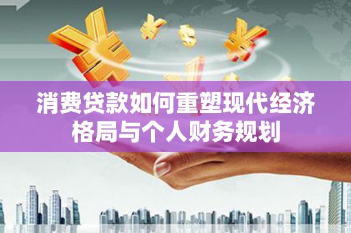 头份消费贷款如何重塑现代经济格局与个人财务规划