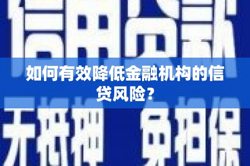 头份如何有效降低金融机构的信贷风险？