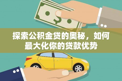 头份探索公积金贷的奥秘，如何最大化你的贷款优势