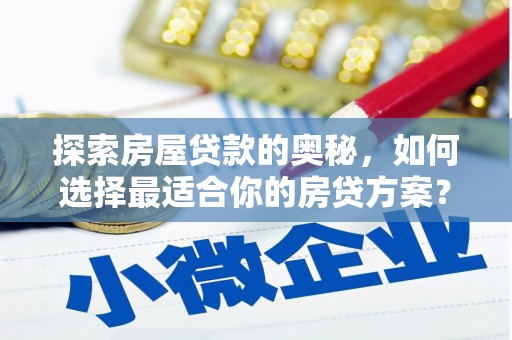 头份探索房屋贷款的奥秘，如何选择最适合你的房贷方案？