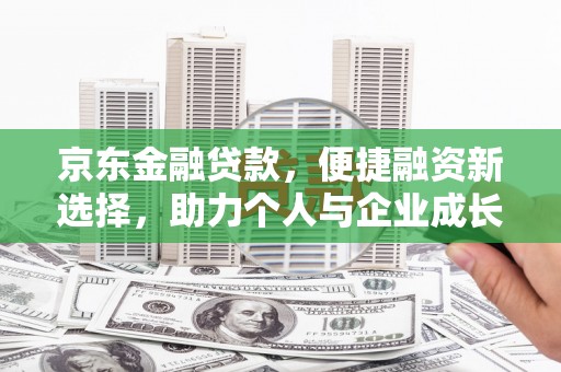头份京东金融贷款，便捷融资新选择，助力个人与企业成长