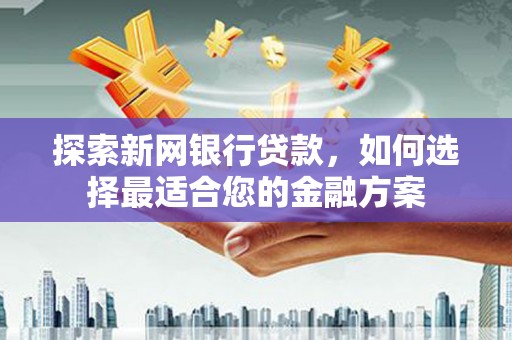 头份探索新网银行贷款，如何选择最适合您的金融方案