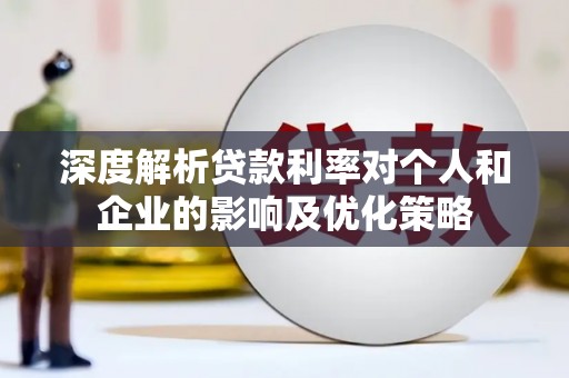 头份深度解析贷款利率对个人和企业的影响及优化策略