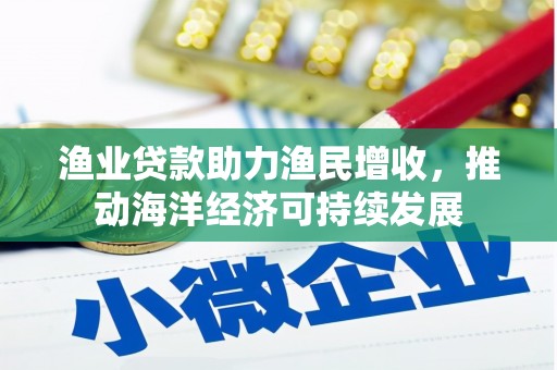 头份渔业贷款助力渔民增收，推动海洋经济可持续发展