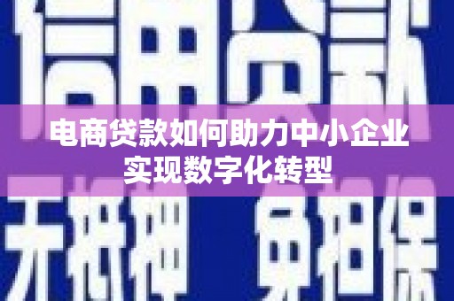 头份电商贷款如何助力中小企业实现数字化转型