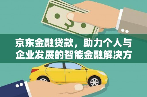 头份京东金融贷款，助力个人与企业发展的智能金融解决方案