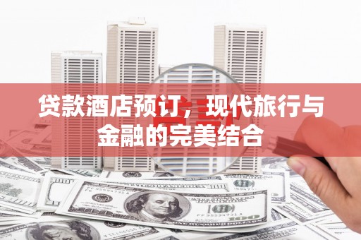 头份贷款酒店预订，现代旅行与金融的完美结合