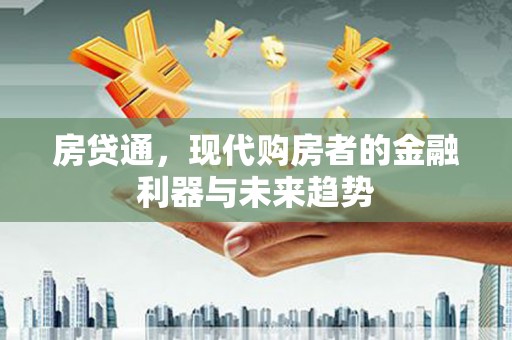 头份房贷通，现代购房者的金融利器与未来趋势